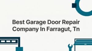 Best Garage Door Repair Company in Farragut, TN: What to Look For and Why It Matters